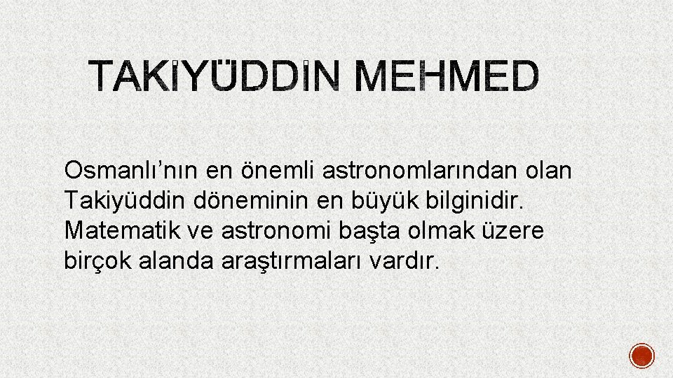 Osmanlı’nın en önemli astronomlarından olan Takiyüddin döneminin en büyük bilginidir. Matematik ve astronomi başta