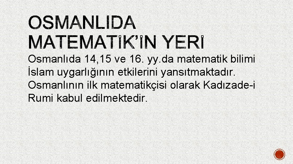 Osmanlıda 14, 15 ve 16. yy. da matematik bilimi İslam uygarlığının etkilerini yansıtmaktadır. Osmanlının