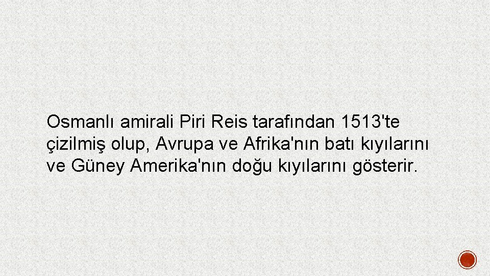 Osmanlı amirali Piri Reis tarafından 1513'te çizilmiş olup, Avrupa ve Afrika'nın batı kıyılarını ve