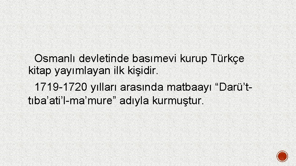  Osmanlı devletinde basımevi kurup Türkçe kitap yayımlayan ilk kişidir. 1719 -1720 yılları arasında