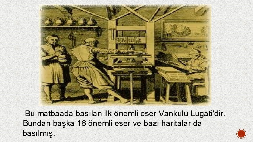  Bu matbaada basılan ilk önemli eser Vankulu Lugati'dir. Bundan başka 16 önemli eser