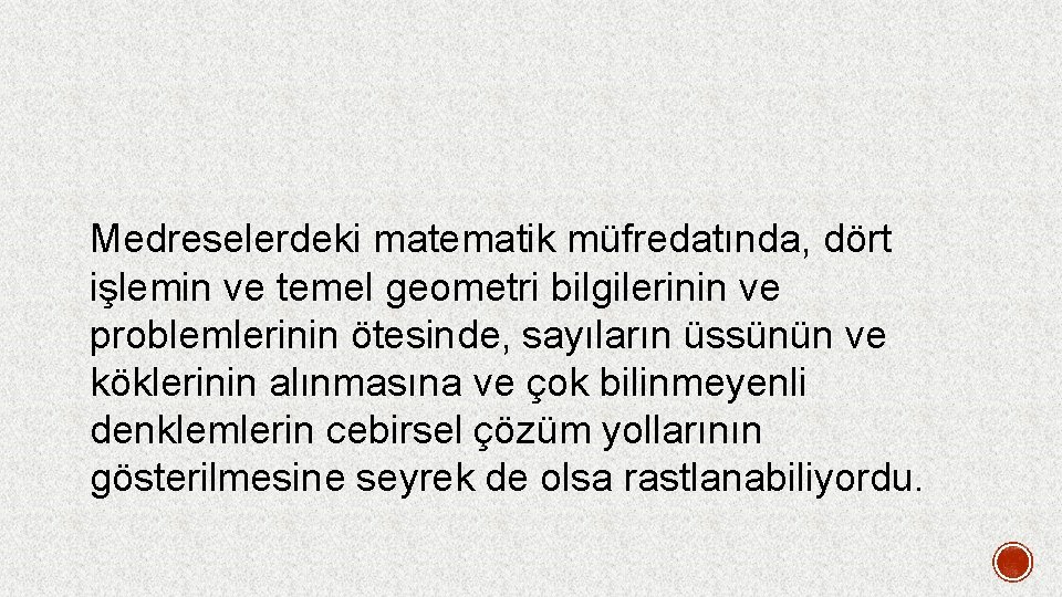 Medreselerdeki matematik müfredatında, dört işlemin ve temel geometri bilgilerinin ve problemlerinin ötesinde, sayıların üssünün