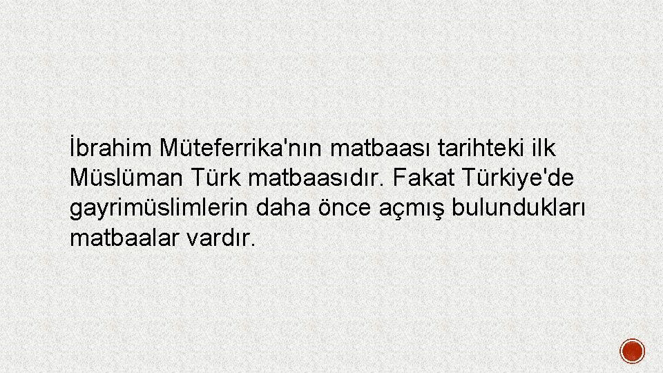 İbrahim Müteferrika'nın matbaası tarihteki ilk Müslüman Türk matbaasıdır. Fakat Türkiye'de gayrimüslimlerin daha önce açmış