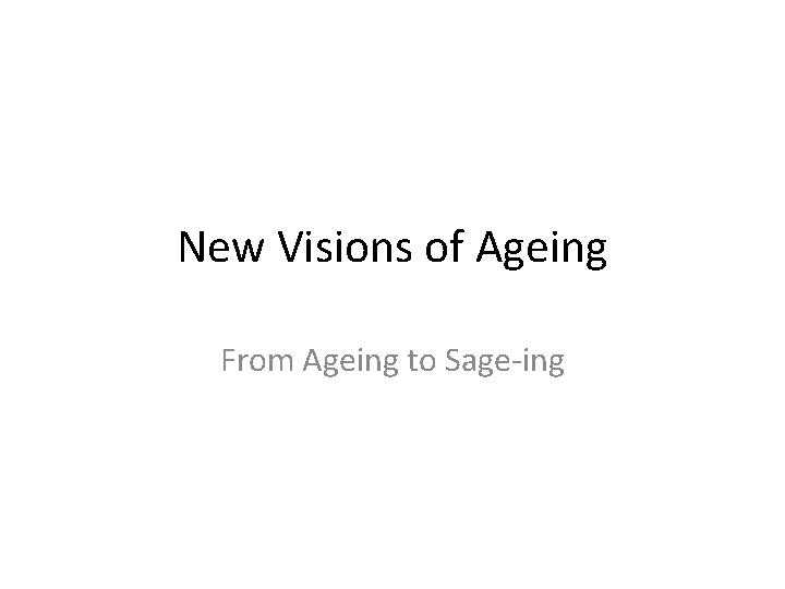 New Visions of Ageing From Ageing to Sage-ing 