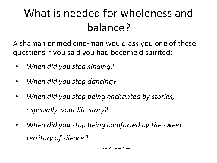 What is needed for wholeness and balance? A shaman or medicine-man would ask you