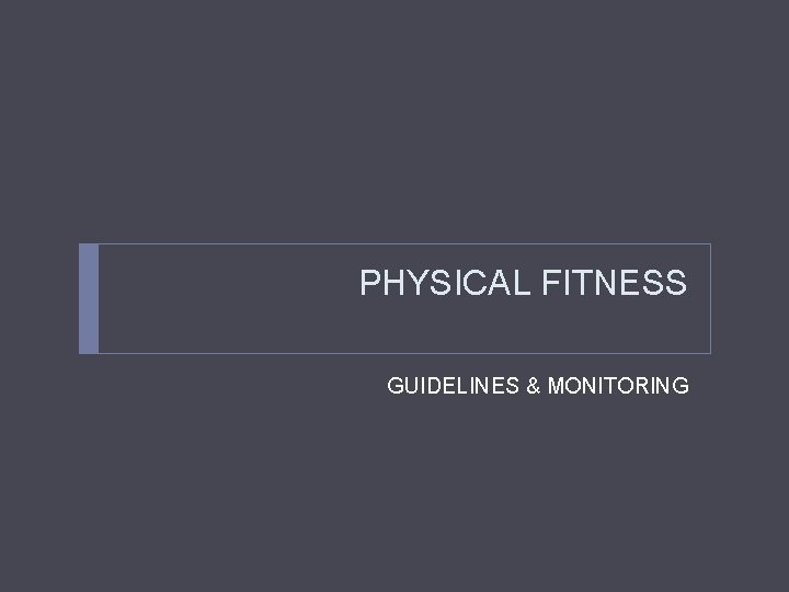 PHYSICAL FITNESS GUIDELINES & MONITORING 