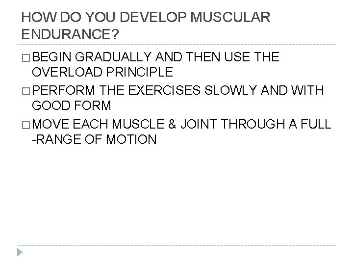 HOW DO YOU DEVELOP MUSCULAR ENDURANCE? � BEGIN GRADUALLY AND THEN USE THE OVERLOAD