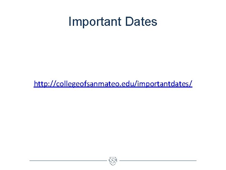 Important Dates http: //collegeofsanmateo. edu/importantdates/ 