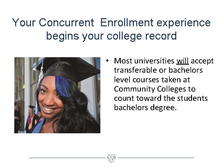 Your Concurrent Enrollment experience begins your college record • Most universities will accept transferable