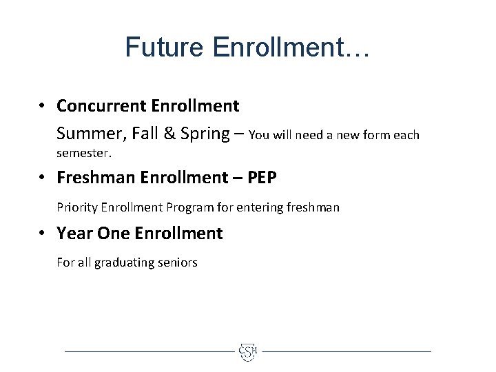 Future Enrollment… • Concurrent Enrollment Summer, Fall & Spring – You will need a