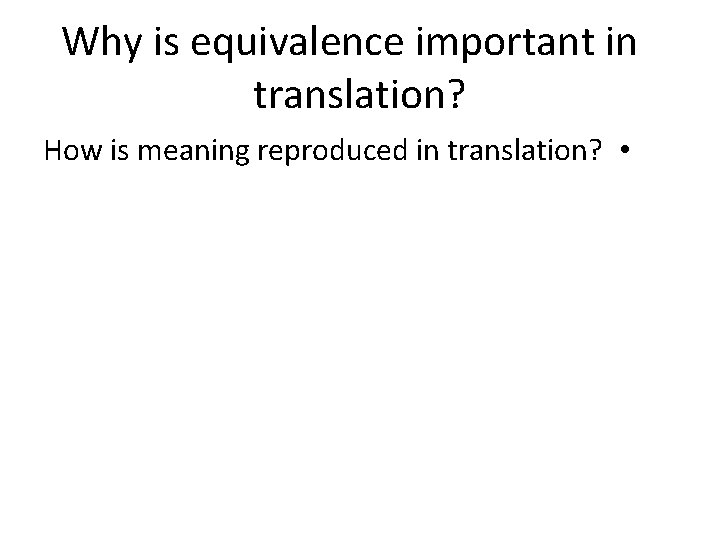 Why is equivalence important in translation? How is meaning reproduced in translation? • 