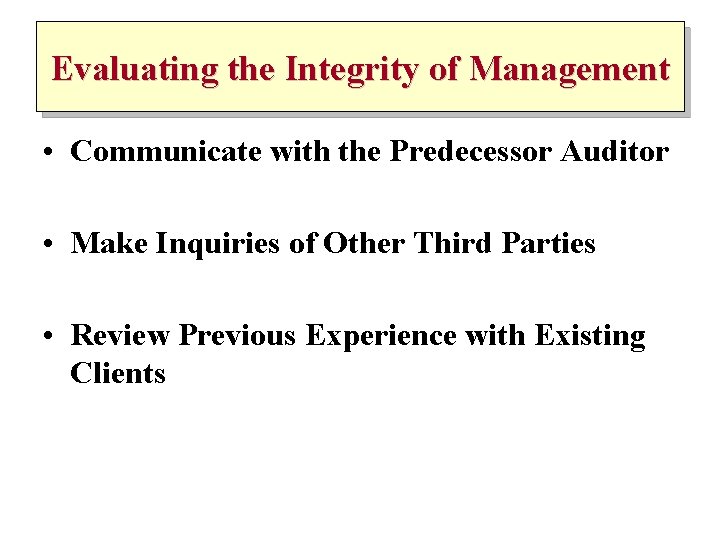 Evaluating the Integrity of Management • Communicate with the Predecessor Auditor • Make Inquiries