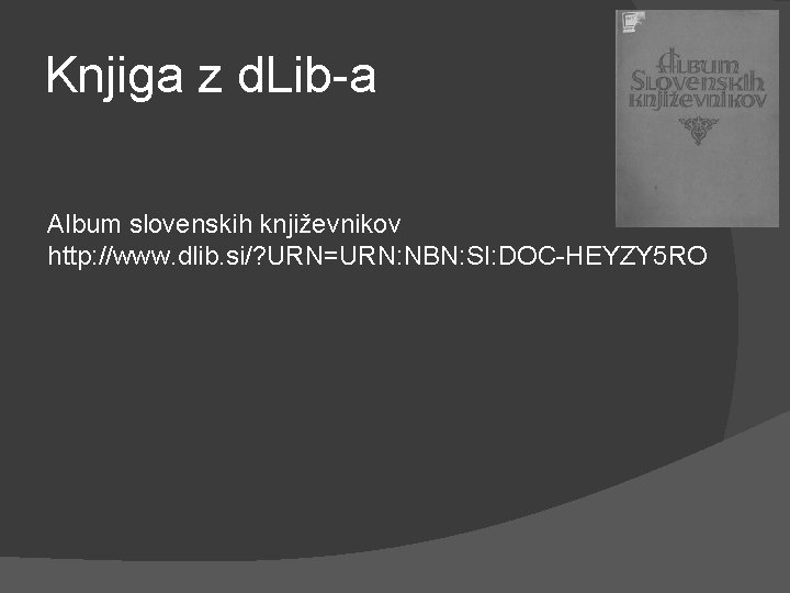 Knjiga z d. Lib-a Album slovenskih književnikov http: //www. dlib. si/? URN=URN: NBN: SI: