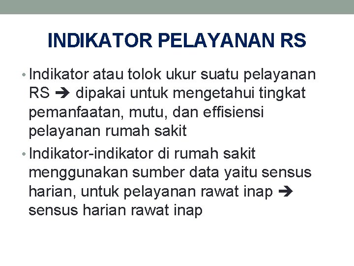 INDIKATOR PELAYANAN RS • Indikator atau tolok ukur suatu pelayanan RS dipakai untuk mengetahui