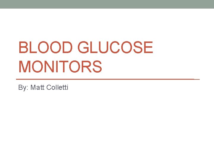 BLOOD GLUCOSE MONITORS By: Matt Colletti 