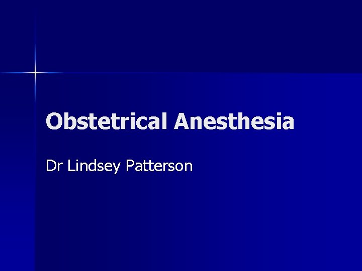 Obstetrical Anesthesia Dr Lindsey Patterson 