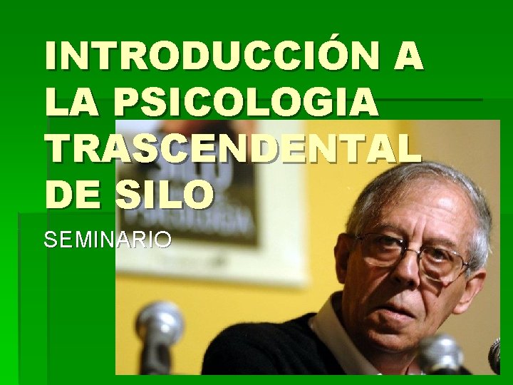 INTRODUCCIÓN A LA PSICOLOGIA TRASCENDENTAL DE SILO SEMINARIO INTRODUCCIÓN A LA PSICOLOGIA TRASCENDENTAL DE SILO SEMINARIO