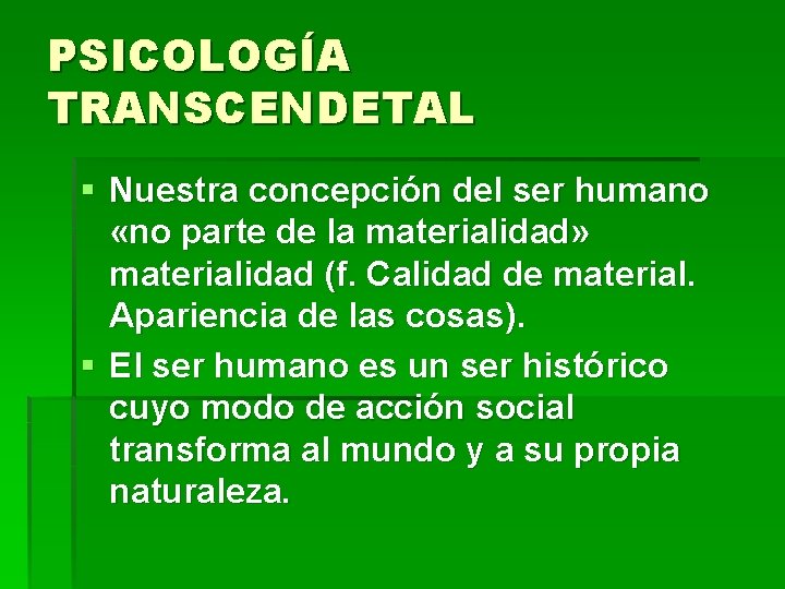 PSICOLOGÍA TRANSCENDETAL § Nuestra concepción del ser humano «no parte de la materialidad» materialidad PSICOLOGÍA TRANSCENDETAL § Nuestra concepción del ser humano «no parte de la materialidad» materialidad