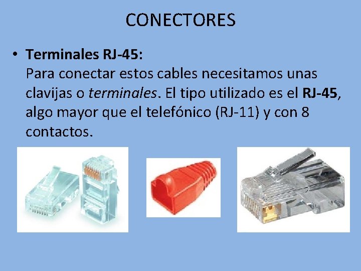 CONECTORES • Terminales RJ-45: Para conectar estos cables necesitamos unas clavijas o terminales. El