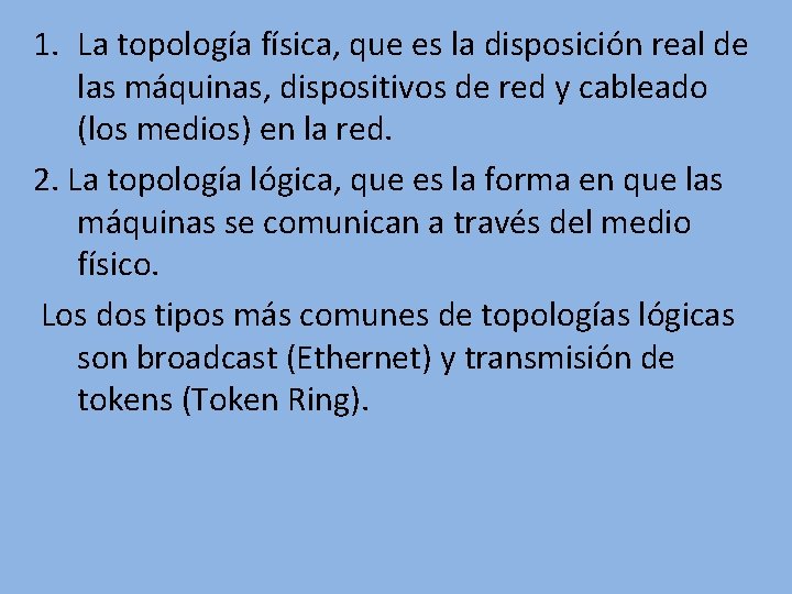 1. La topología física, que es la disposición real de las máquinas, dispositivos de