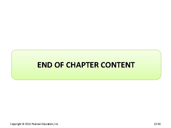END OF CHAPTER CONTENT Copyright © 2016 Pearson Education, Inc. 10 -50 