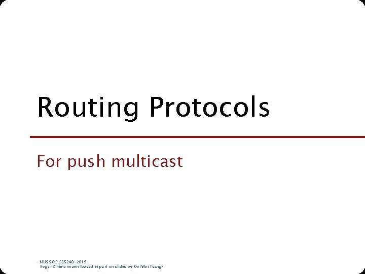 Routing Protocols For push multicast NUS. SOC. CS 5248 -2019 Roger Zimmermann (based in Routing Protocols For push multicast NUS. SOC. CS 5248 -2019 Roger Zimmermann (based in