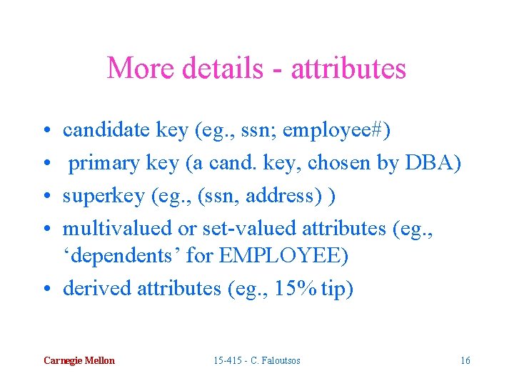 More details - attributes • • candidate key (eg. , ssn; employee#) primary key