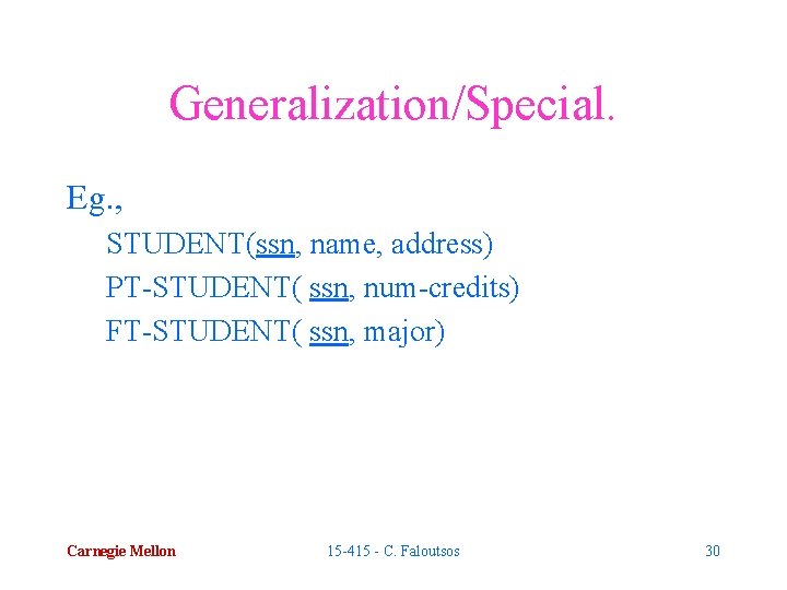 Generalization/Special. Eg. , STUDENT(ssn, name, address) PT-STUDENT( ssn, num-credits) FT-STUDENT( ssn, major) Carnegie Mellon