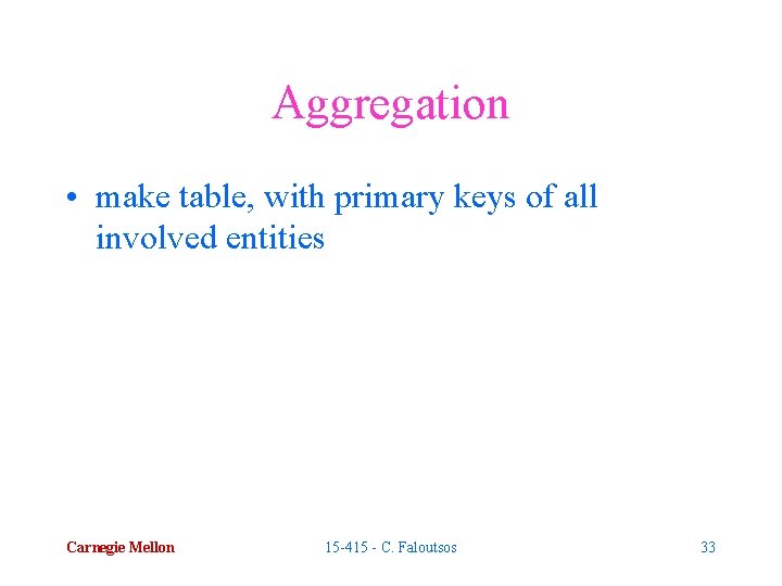 Aggregation • make table, with primary keys of all involved entities Carnegie Mellon 15