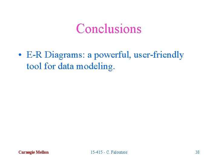 Conclusions • E-R Diagrams: a powerful, user-friendly tool for data modeling. Carnegie Mellon 15
