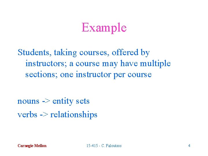 Example Students, taking courses, offered by instructors; a course may have multiple sections; one