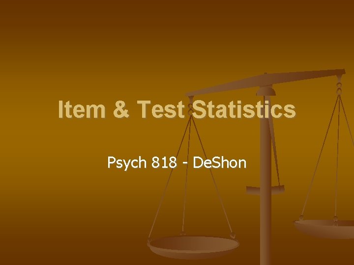 Item & Test Statistics Psych 818 - De. Shon 