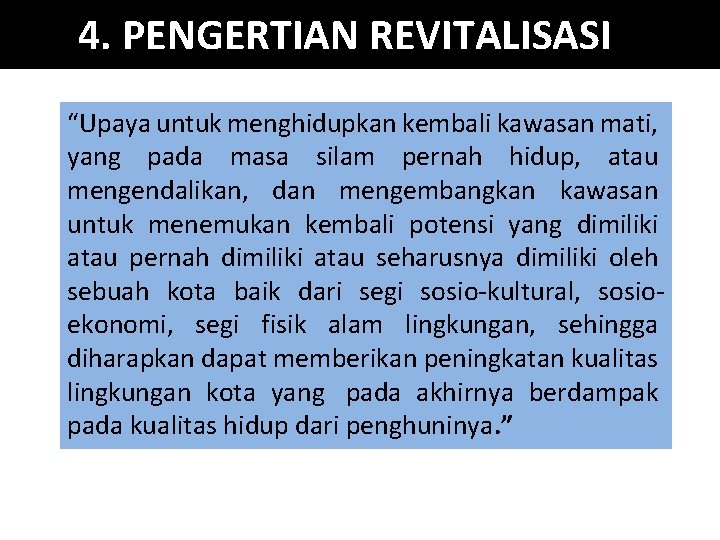 4. PENGERTIAN REVITALISASI “Upaya untuk menghidupkan kembali kawasan mati, yang pada masa silam pernah