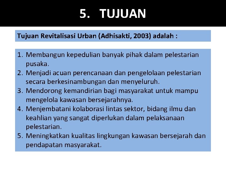 5. TUJUAN Tujuan Revitalisasi Urban (Adhisakti, 2003) adalah : 1. Membangun kepedulian banyak pihak