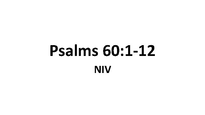 Psalms 60: 1 -12 NIV 