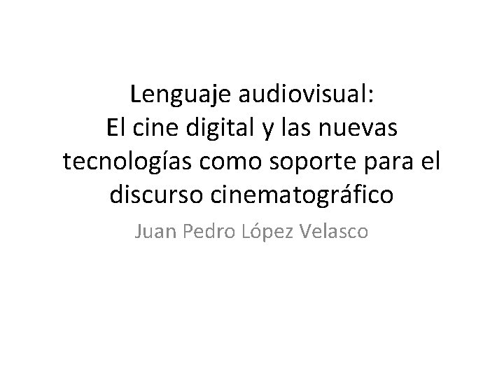 Lenguaje audiovisual: El cine digital y las nuevas tecnologías como soporte para el discurso