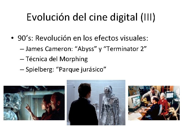 Evolución del cine digital (III) • 90’s: Revolución en los efectos visuales: – James