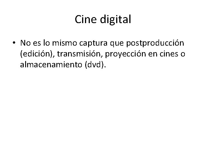 Cine digital • No es lo mismo captura que postproducción (edición), transmisión, proyección en