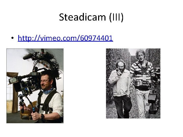 Steadicam (III) • http: //vimeo. com/60974401 