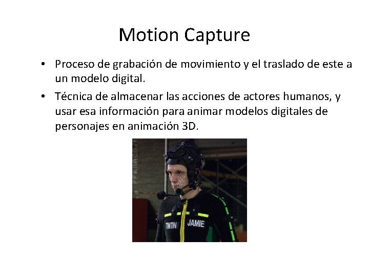 Motion Capture • Proceso de grabación de movimiento y el traslado de este a