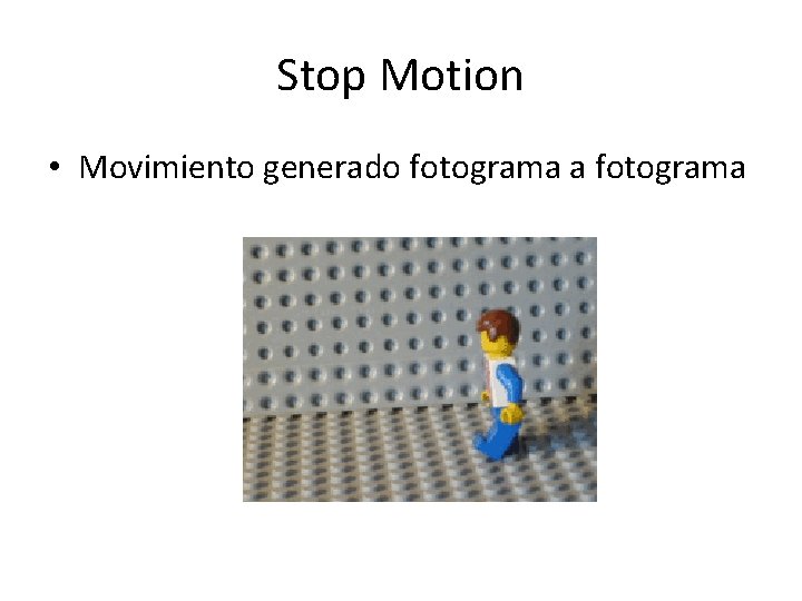 Stop Motion • Movimiento generado fotograma a fotograma 