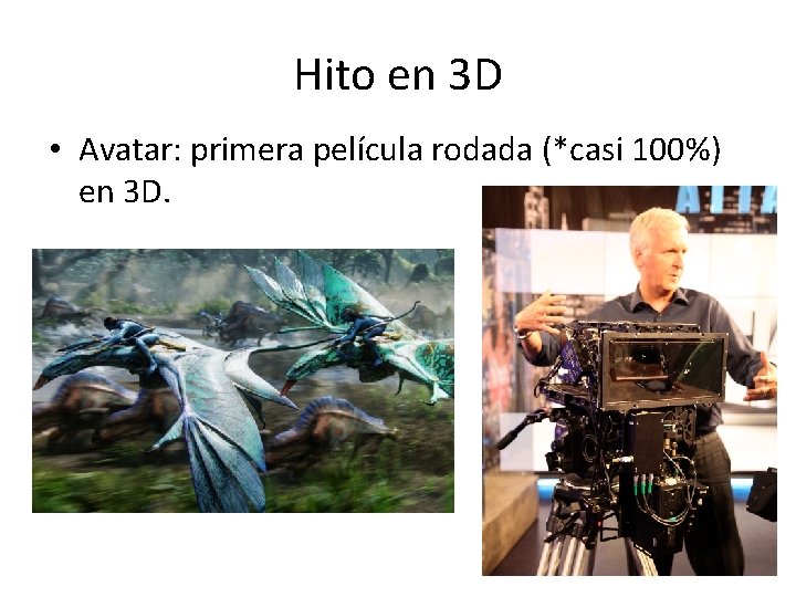 Hito en 3 D • Avatar: primera película rodada (*casi 100%) en 3 D.