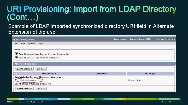 Example of LDAP imported synchronized directory URI field in Alternate Extension of the user. Example of LDAP imported synchronized directory URI field in Alternate Extension of the user.
