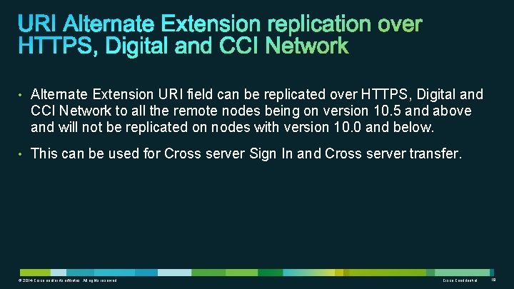 • Alternate Extension URI field can be replicated over HTTPS, Digital and CCI • Alternate Extension URI field can be replicated over HTTPS, Digital and CCI