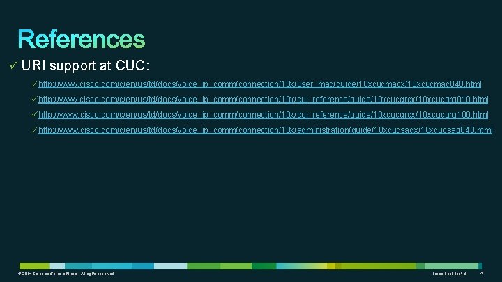 ü URI support at CUC: ühttp: //www. cisco. com/c/en/us/td/docs/voice_ip_comm/connection/10 x/user_mac/guide/10 xcucmacx/10 xcucmac 040. html ü URI support at CUC: ühttp: //www. cisco. com/c/en/us/td/docs/voice_ip_comm/connection/10 x/user_mac/guide/10 xcucmacx/10 xcucmac 040. html