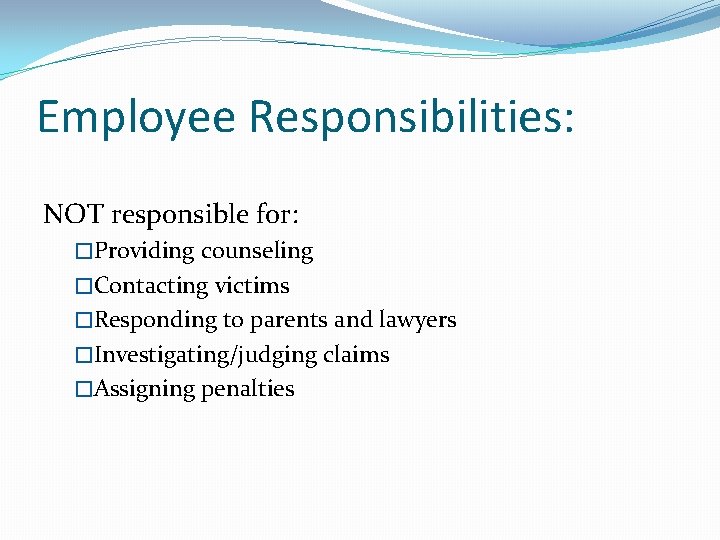 Employee Responsibilities: NOT responsible for: �Providing counseling �Contacting victims �Responding to parents and lawyers