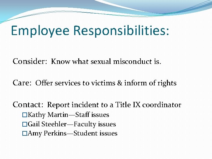 Employee Responsibilities: Consider: Know what sexual misconduct is. Care: Offer services to victims &