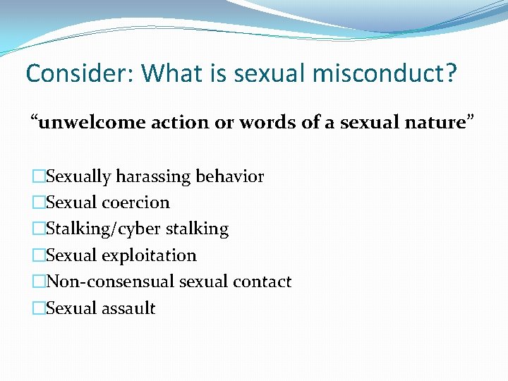 Consider: What is sexual misconduct? “unwelcome action or words of a sexual nature” �Sexually