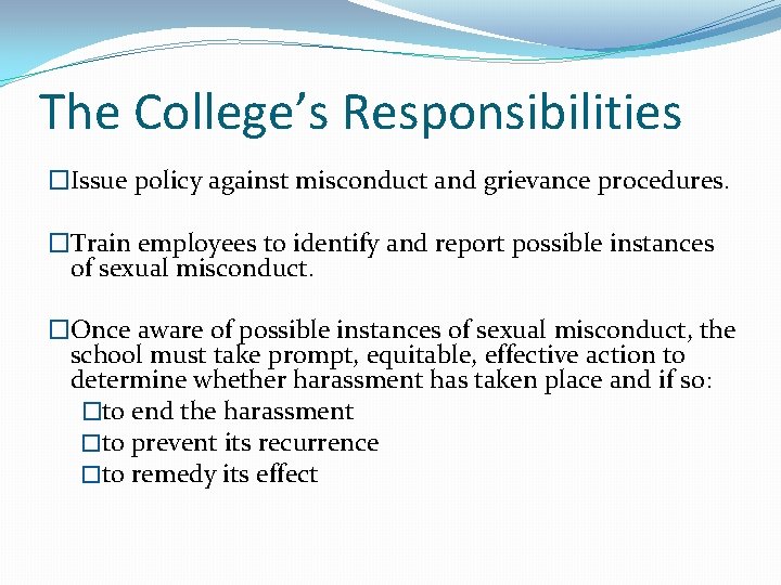 The College’s Responsibilities �Issue policy against misconduct and grievance procedures. �Train employees to identify