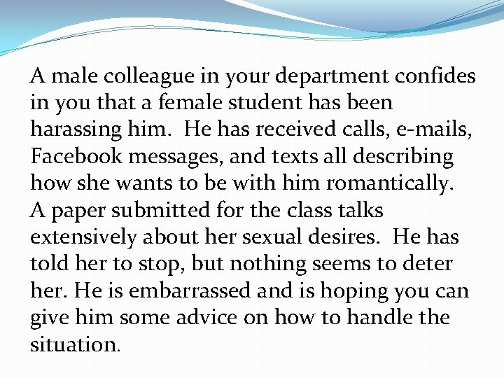 A male colleague in your department confides in you that a female student has